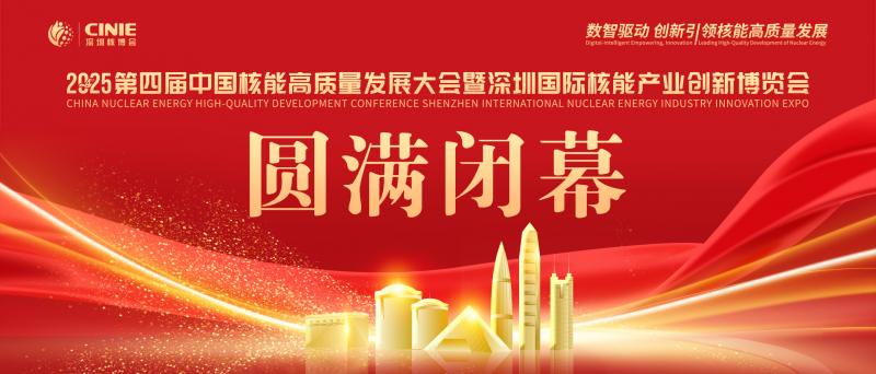 使命的承載，全球最大的核能盛會—2025第四屆深圳核博會，勝利閉幕！